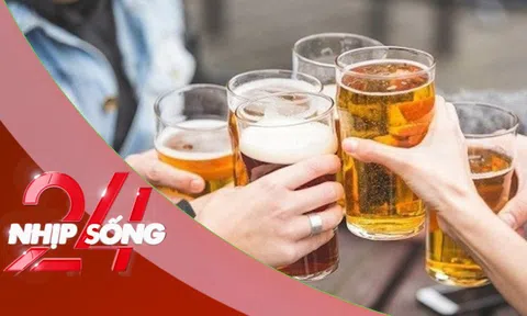 NHỊP SỐNG 24: Uống bao nhiêu bia thì nồng độ cồn lên mức kịch khung?