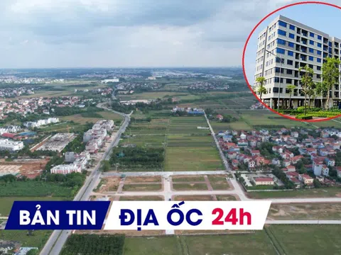 Địa ốc 24H: Thêm huyện vùng ven Hà Nội lùi đấu giá đất; dự án NƠXH hơn 1.100 tỷ có chủ