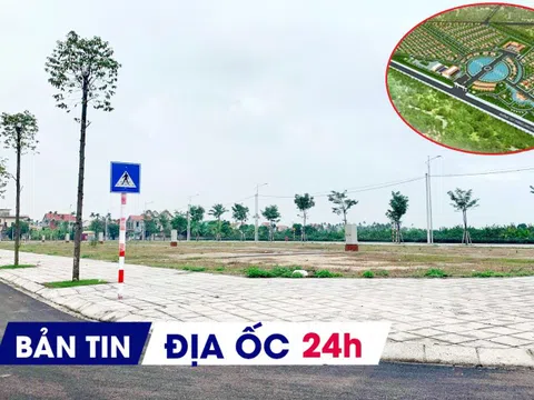 Địa ốc 24H: Đề nghị dừng thanh tra 10 dự án BĐS; Động thái mới khu đô thị 2.000 tỷ