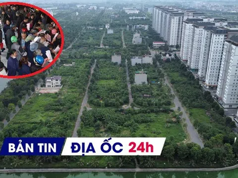 Địa ốc 24H: Đổ xô đi đăng ký biến động đất đai sau sáp nhập; nới tiến độ dự án KĐT nhiều vi phạm ở Hà Nội