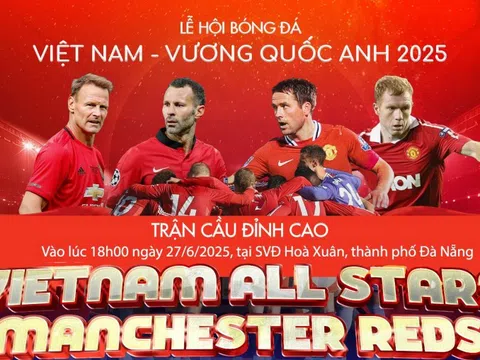Dàn sao huyền thoại MU sẽ có mặt trên sân vận động Hòa Xuân