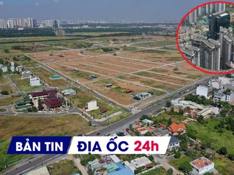 Địa ốc 24H: Thị trường BĐS sẽ bùng nổ nguồn cung; đề xuất 155 khu đất thí điểm nhà ở thương mại